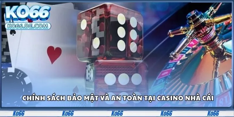 Chính sách bảo mật và an toàn tại casino nhà cái