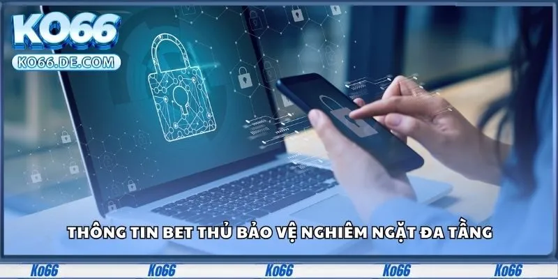 Thông tin bet thủ bảo vệ nghiêm ngặt đa tầng