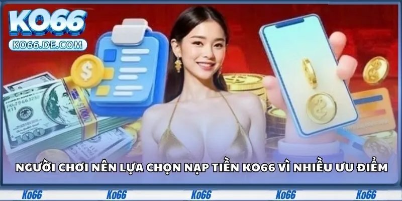 Người chơi nên lựa chọn nạp tiền Ko66 vì nhiều ưu điểm vượt trội