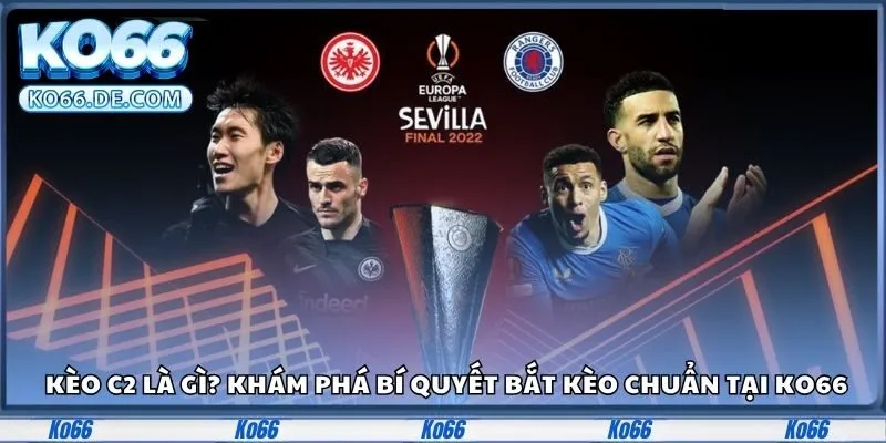 Kèo C2 Là Gì? Khám Phá Bí Quyết Bắt Kèo Chuẩn Tại Ko66